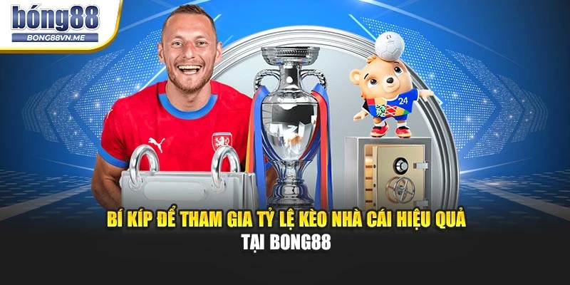 Bí kíp để tham gia tỷ lệ kèo nhà cái hiệu quả tại BONG88
