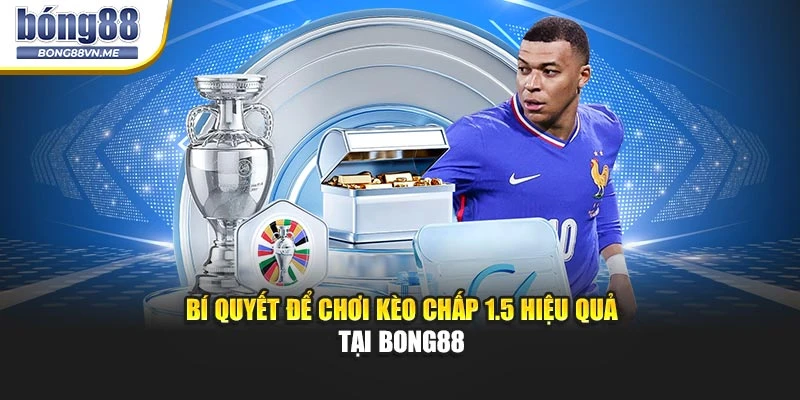 Bí quyết để chơi kèo chấp 1.5 hiệu quả tại BONG88