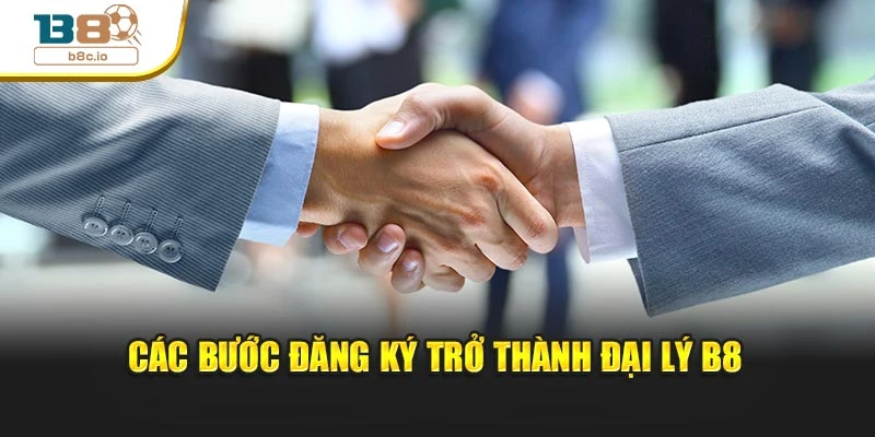 Các bước đăng ký trở thành đại lý B8