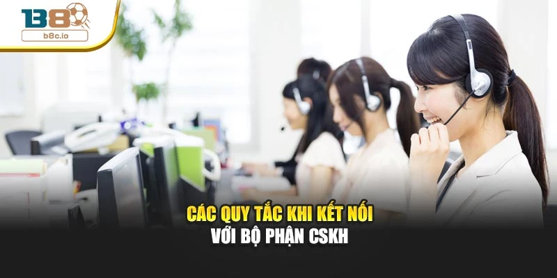 Các quy tắc khi kết nối với bộ phận CSKH