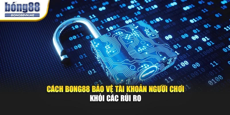 Cách BONG88 bảo vệ tài khoản người chơi khỏi các rủi ro