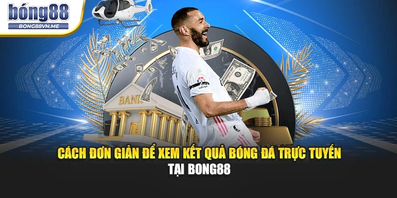 Cách đơn giản để xem kết quả bóng đá trực tuyến tại BONG88
