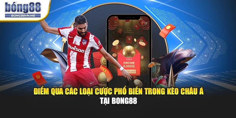 Điểm qua các loại cược phổ biến trong kèo Châu Á tại BONG88