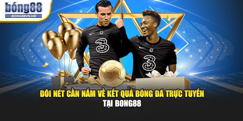 Đôi nét cần nắm về kết quả bóng đá trực tuyến tại BONG88