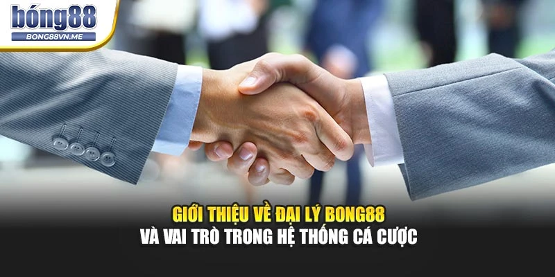 Giới thiệu về đại lý BONG88 và vai trò trong hệ thống cá cược