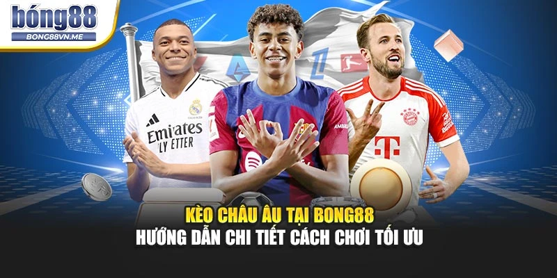 Kèo Châu Âu Tại BONG88 – Hướng Dẫn Chi Tiết Cách Chơi Tối Ưu