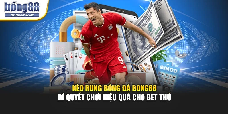 Kèo Rung Bóng Đá BONG88– Bí Quyết Chơi Hiệu Quả Cho Bet Thủ