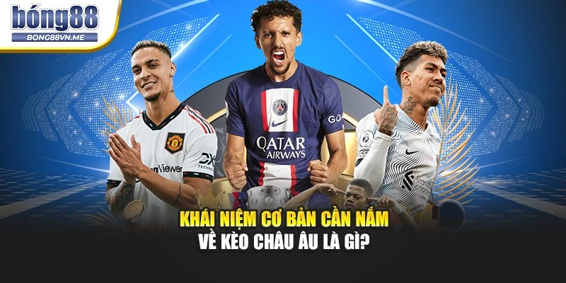 Khái niệm cơ bản cần nắm về kèo châu Âu là gì?