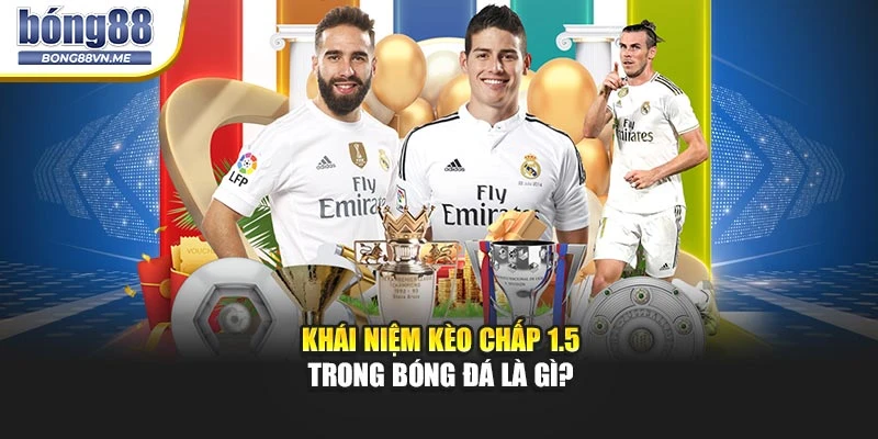 Khái niệm kèo chấp 1.5 trong bóng đá là gì?