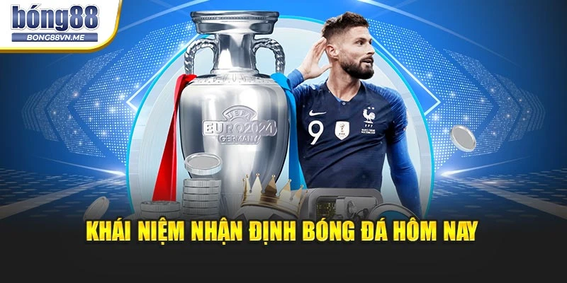 Khái niệm nhận định bóng đá hôm nay tại BONG88