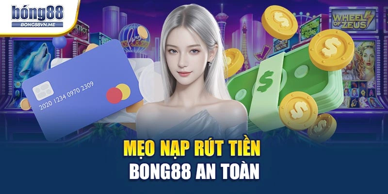 Mẹo nạp rút tiền BONG88 an toàn