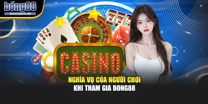 Nghĩa vụ của người chơi khi tham gia BONG88