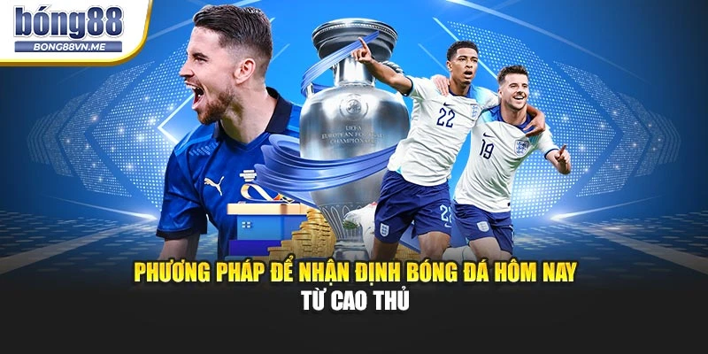 Phương pháp để nhận định bóng đá hôm nay từ cao thủ