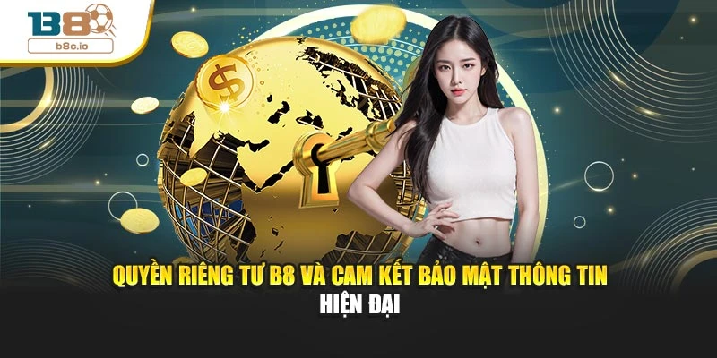 Quyền Riêng Tư B8 Và Cam Kết Bảo Mật Thông Tin Hiện Đại