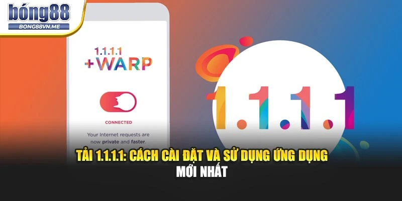 Tải 1.1.1.1: Cách Cài Đặt và Sử Dụng Ứng Dụng Mới Nhất