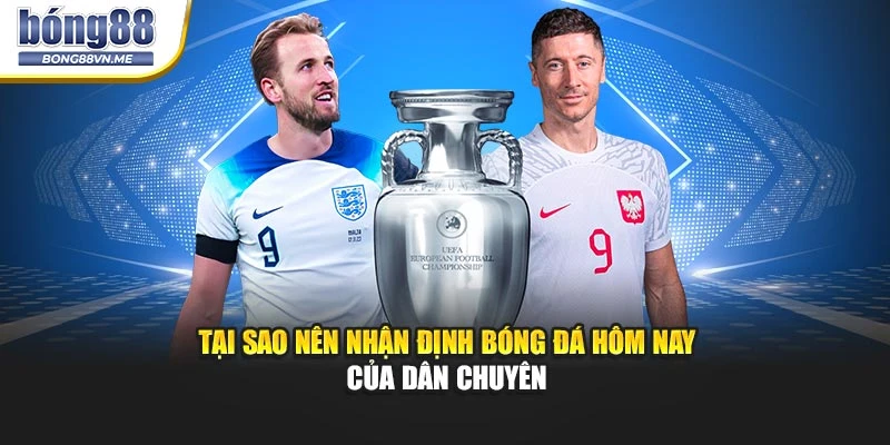 Tại sao nên nhận định bóng đá hôm nay của dân chuyên