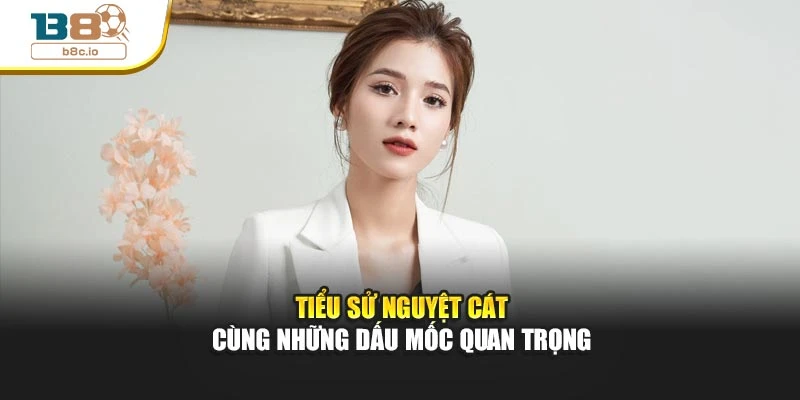 Tiểu sử Nguyệt Cát cùng những dấu mốc quan trọng