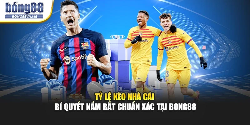Tỷ Lệ Kèo Nhà Cái  – Bí Quyết Nắm Bắt Chuẩn Xác Tại BONG88