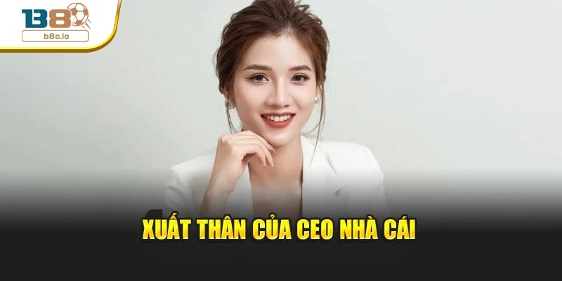 Xuất thân của CEO nhà cái